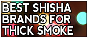 Best Shisha Brands For Thick Smoke