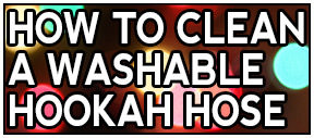 How To Clean A Washable Hookah Hose
