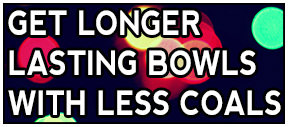 Longer Lasting Bowls With Less Coal